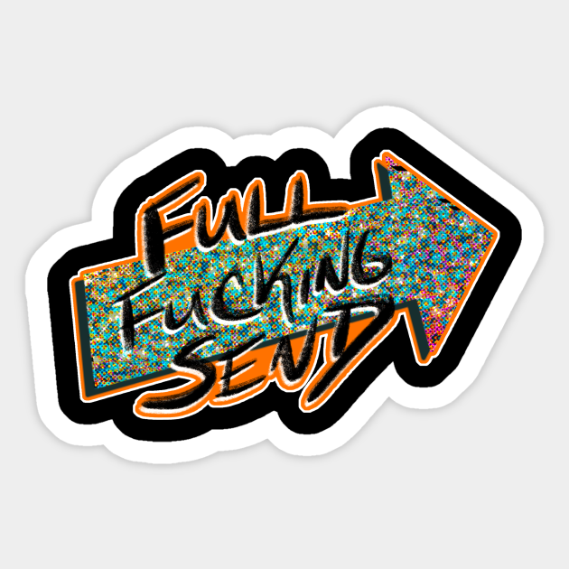 Full Fucking Send Send It Sticker Teepublic